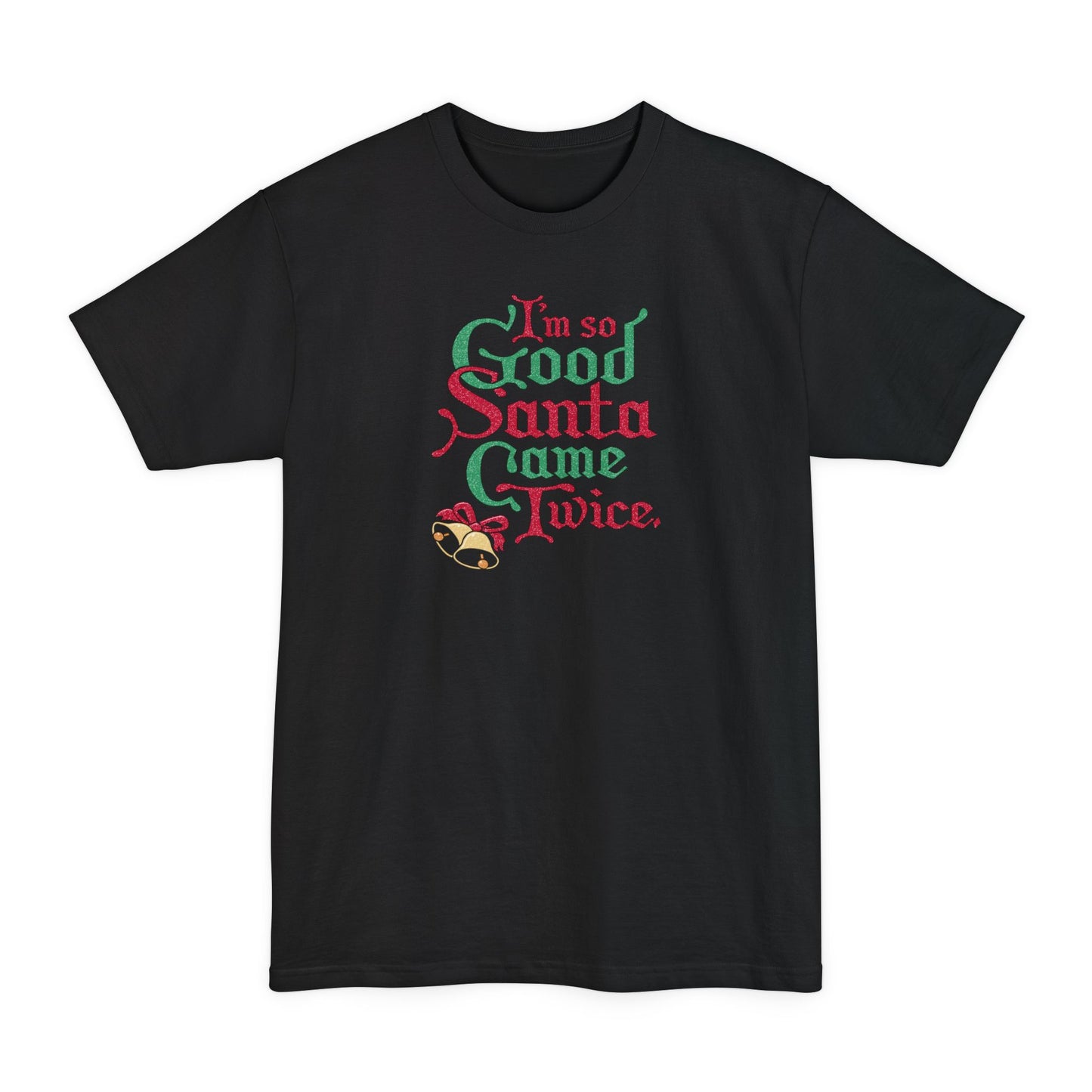 I'm So Good Santa Came Twice - Men's Tall T-Shirt