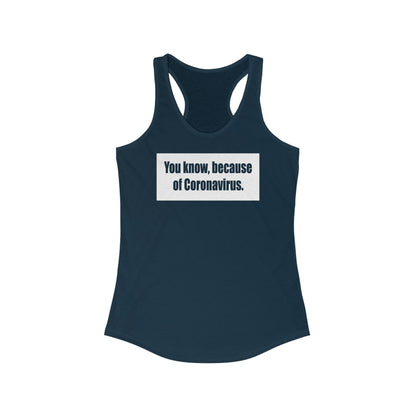 You Know Because Of Coronavirus - Women's Racerback Tank