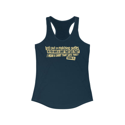 Let's Put On Matching Outfits! - Do You Have A Shirt That Says That? - I Mean A Shirt That Says This? Damn It! - Women's Racerback Tank