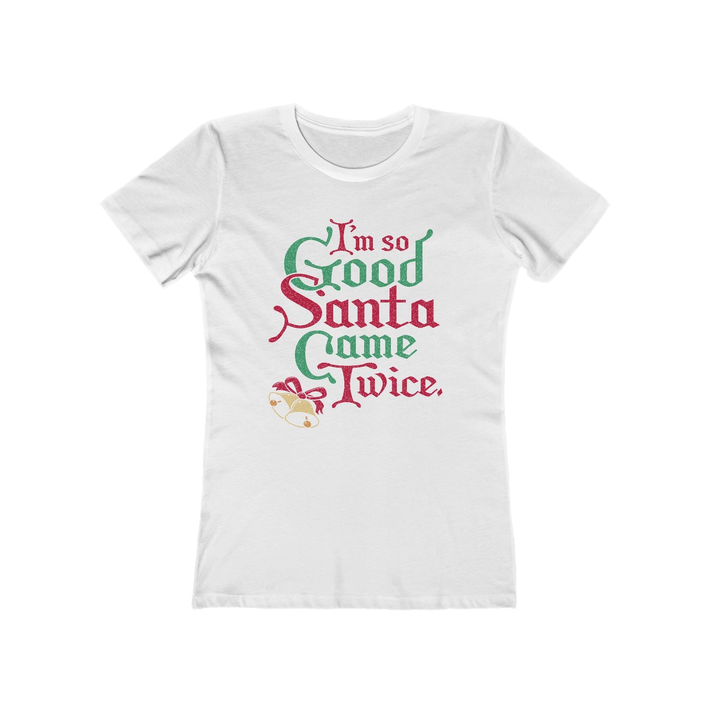 I'm So Good Santa Came Twice - Women’s T-Shirt