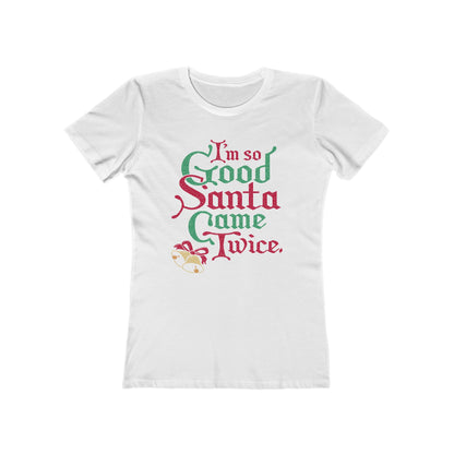 I'm So Good Santa Came Twice - Women’s T-Shirt