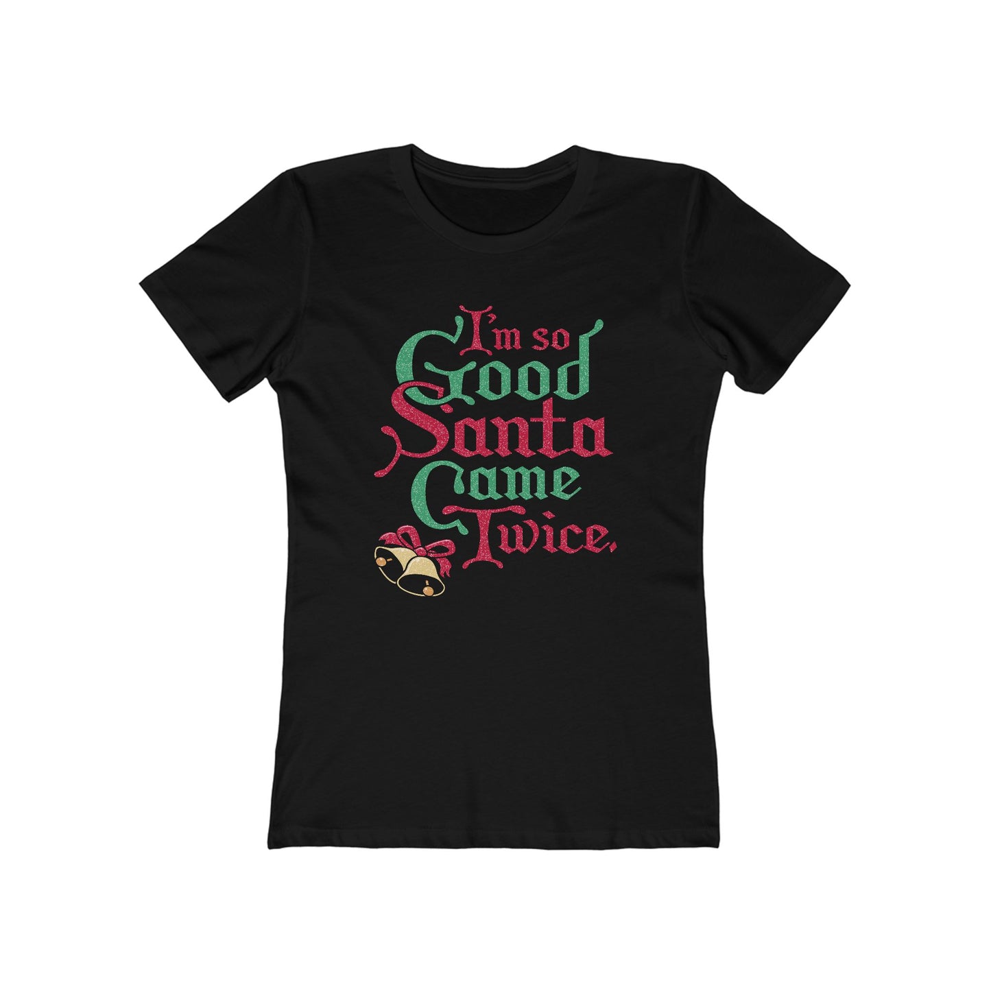 I'm So Good Santa Came Twice - Women’s T-Shirt