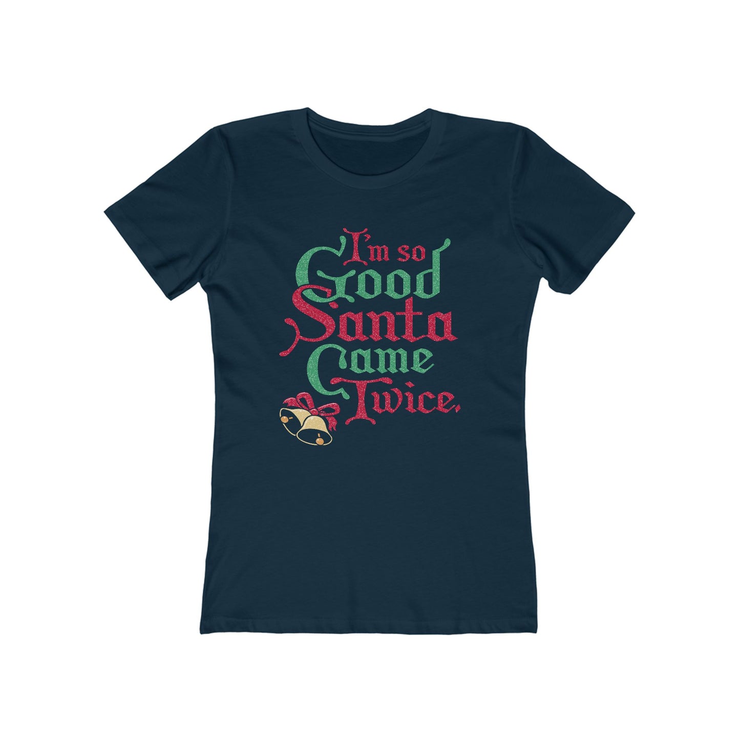 I'm So Good Santa Came Twice - Women’s T-Shirt