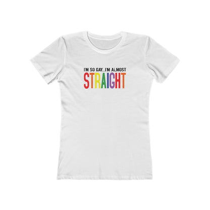 I'm So Gay I'm Almost Straight - Women’s T-Shirt