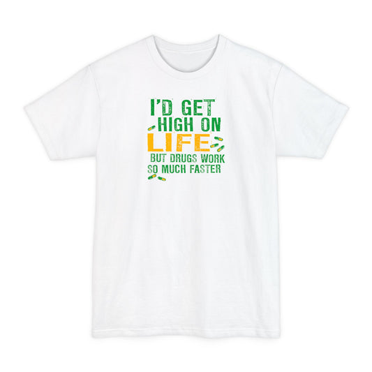 I'd Get High On Life But Drugs Work So Much Faster - Men's Tall T-Shirt