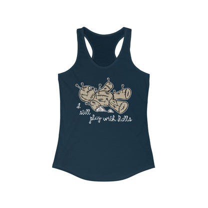 I Still Play With Dolls - Women's Racerback Tank