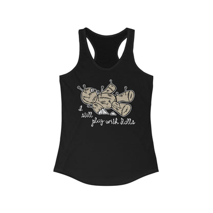 I Still Play With Dolls - Women's Racerback Tank
