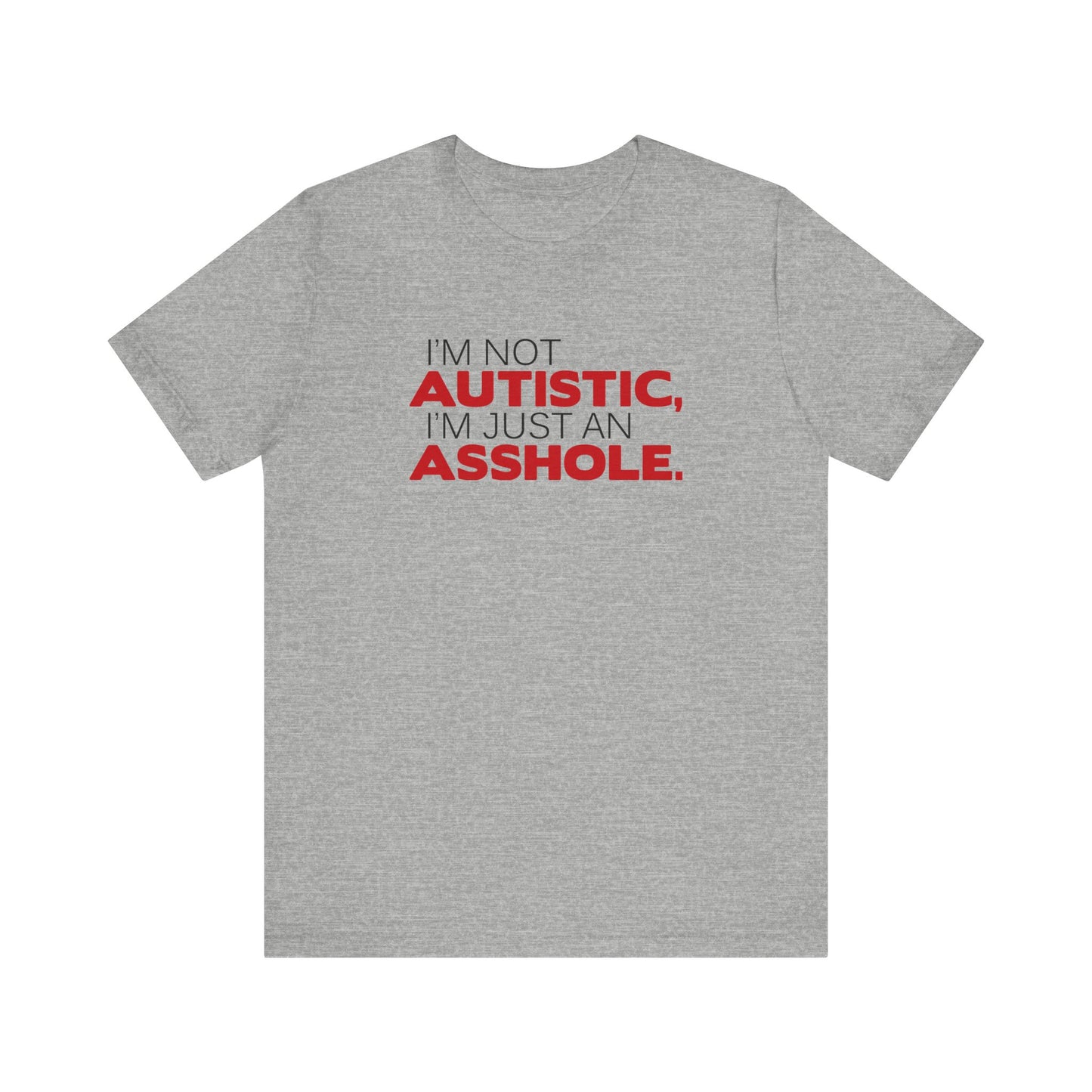 I'm Not Autistic I'm Just An Asshole. - Men's T-Shirt