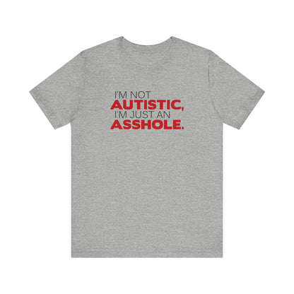 I'm Not Autistic I'm Just An Asshole. - Men's T-Shirt