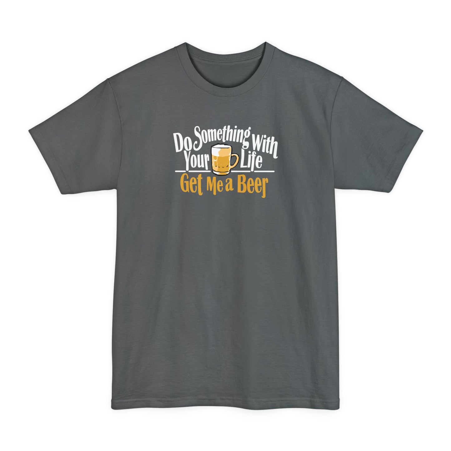 Do Something With Your Life - Get Me A Beer - Men's Tall T-Shirt