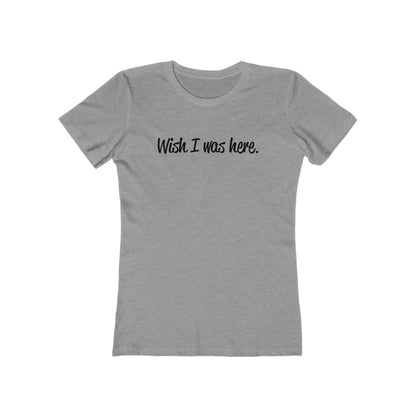 Wish I Was Here. - Women’s T-Shirt