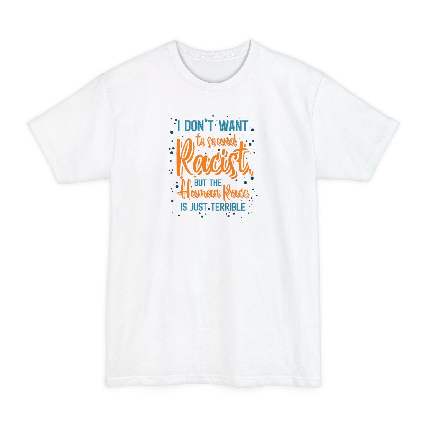 I Don't Want To Sound Racist - Men's Tall T-Shirt