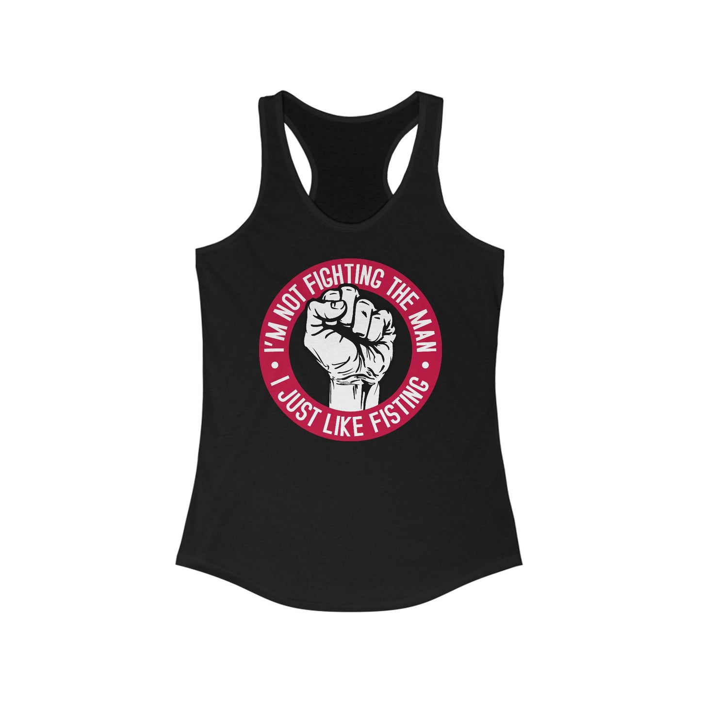 I'm Not Fighting The Man - I Just Like Fisting - Women's Racerback Tank