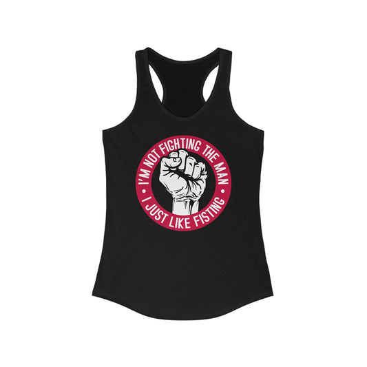 I'm Not Fighting The Man - I Just Like Fisting - Women's Racerback Tank
