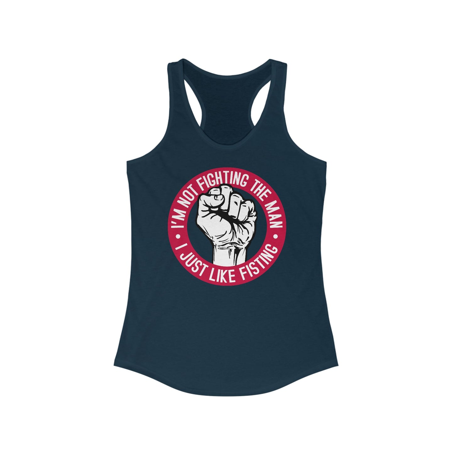I'm Not Fighting The Man - I Just Like Fisting - Women's Racerback Tank