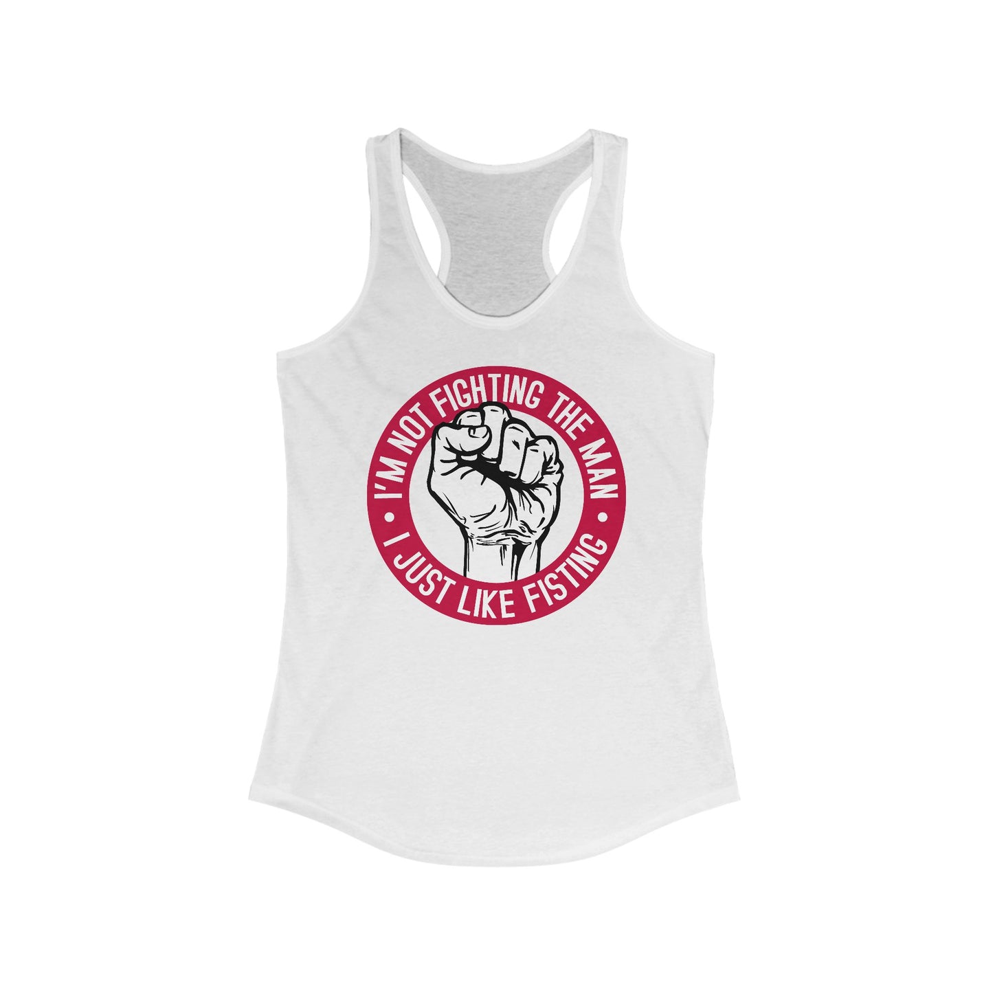 I'm Not Fighting The Man - I Just Like Fisting - Women's Racerback Tank