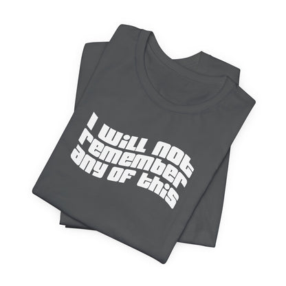 I Will Not Remember Any Of This - Men's T-Shirt