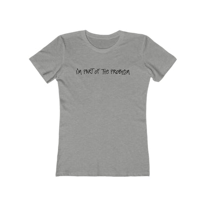 I'm Part Of The Problem - Women's T-Shirt