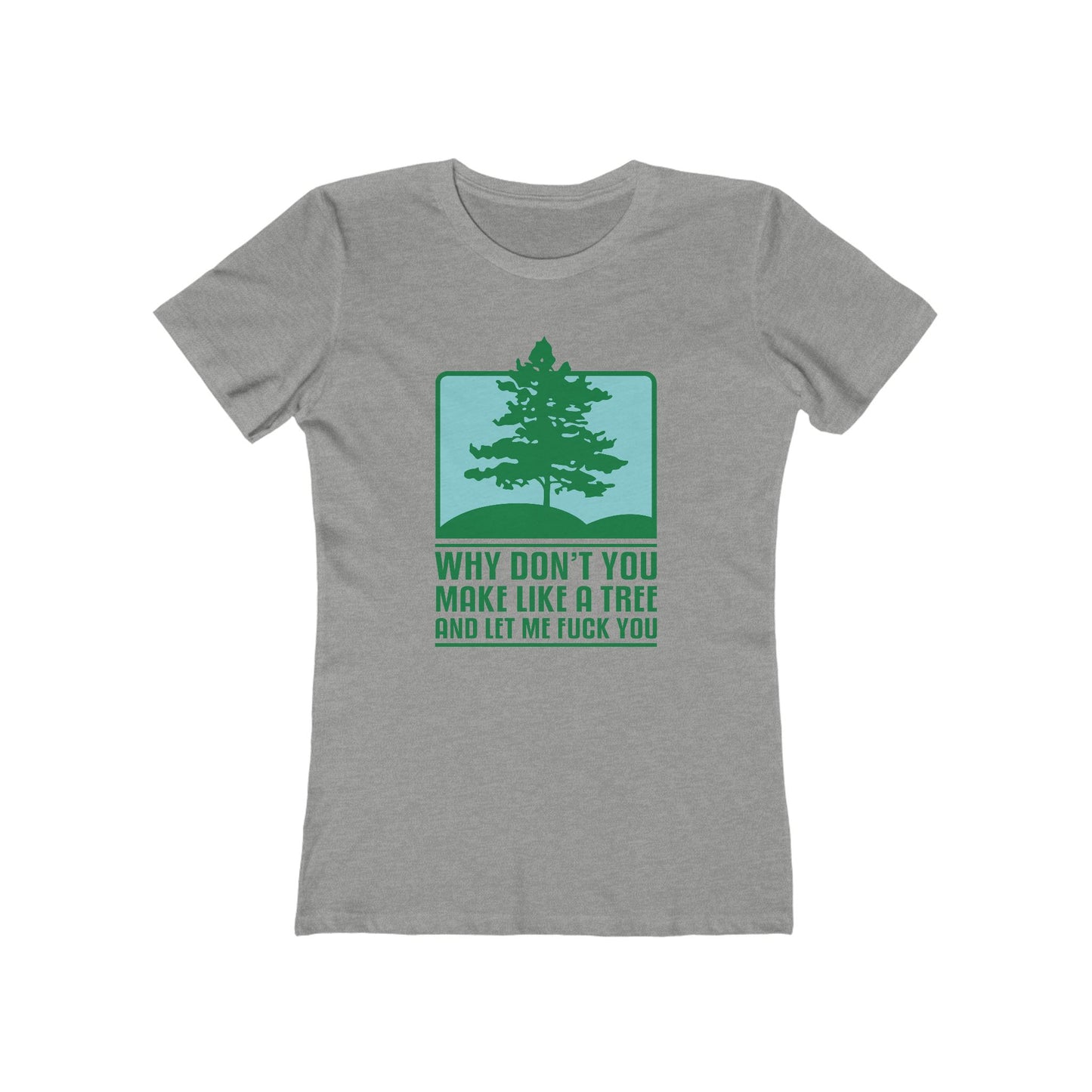 Why Don't You Make Like A Tree And Let Me Fuck You - Women’s T-Shirt