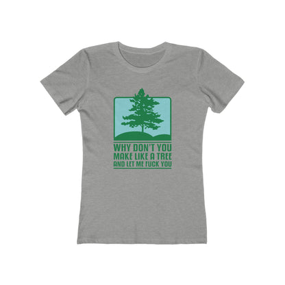 Why Don't You Make Like A Tree And Let Me Fuck You - Women’s T-Shirt