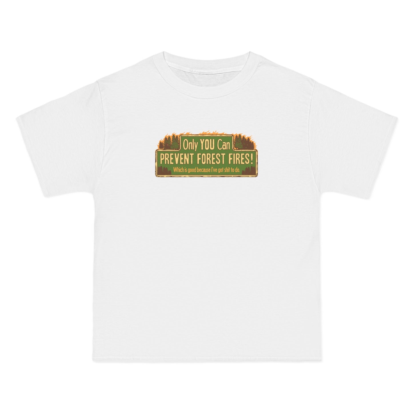 Only You Can Prevent Forest Fires! - Which Is Good Because I've Got Shit To Do - Men's Heavyweight T-Shirt