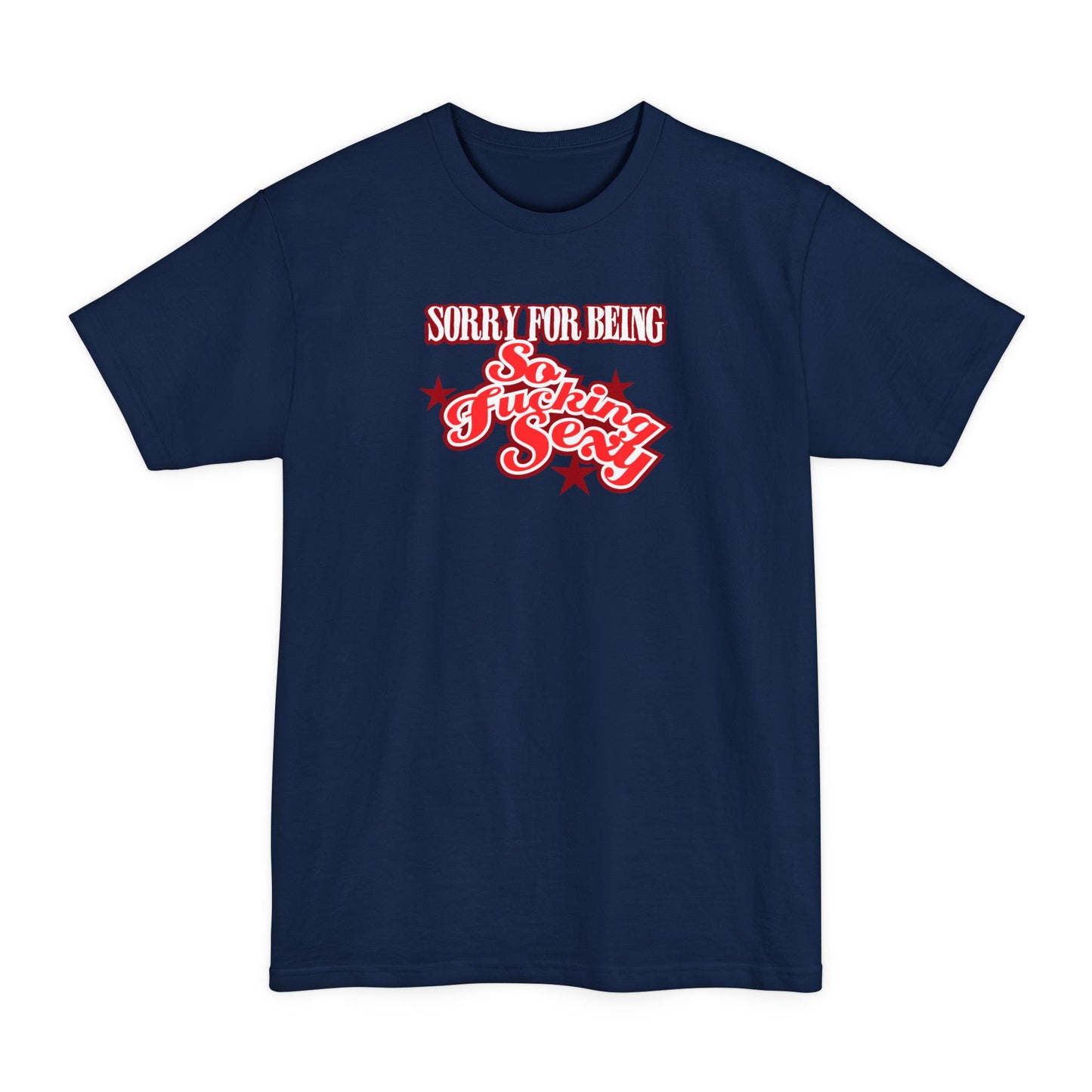 Sorry For Being So Fucking Sexy - Men's Tall T-Shirt