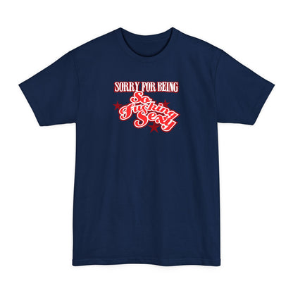 Sorry For Being So Fucking Sexy - Men's Tall T-Shirt