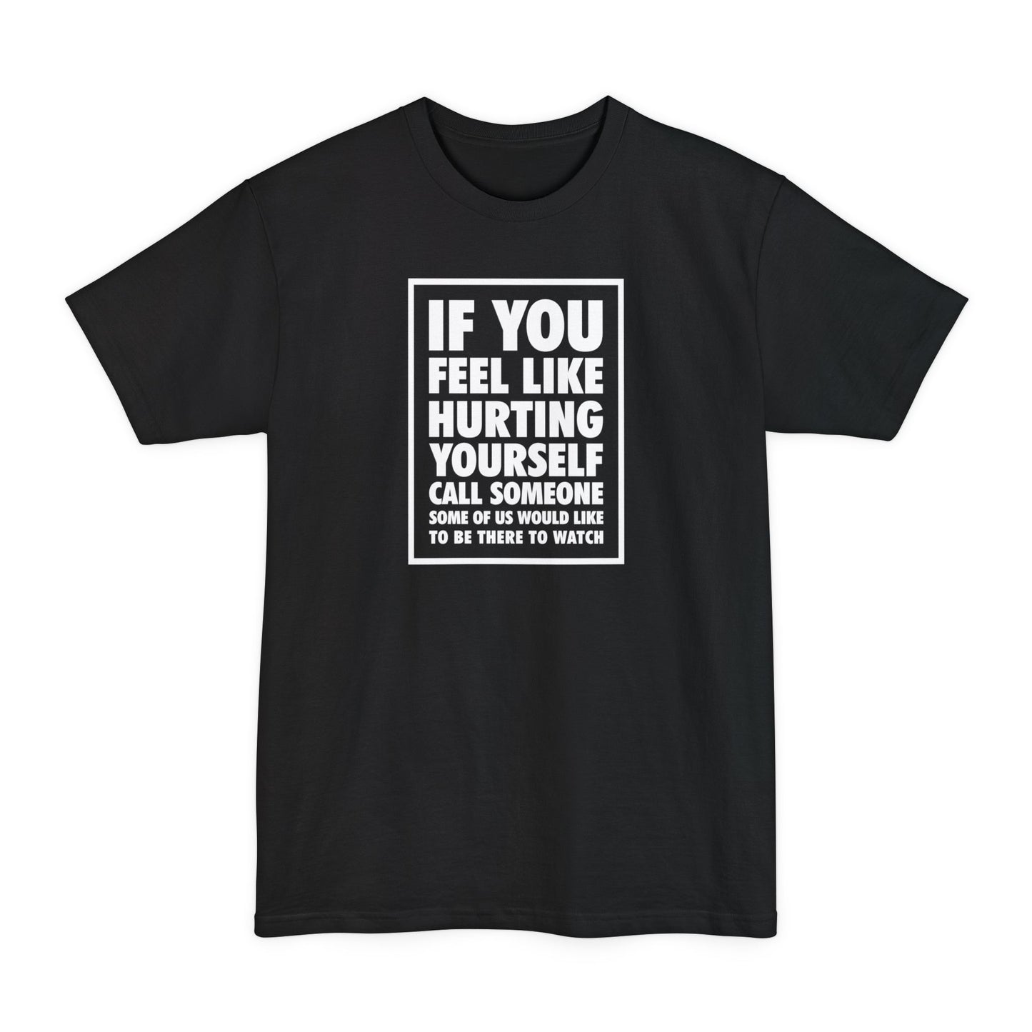 If You Feel Like Hurting Yourself Call Someone - Men's Tall T-Shirt