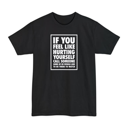 If You Feel Like Hurting Yourself Call Someone - Men's Tall T-Shirt