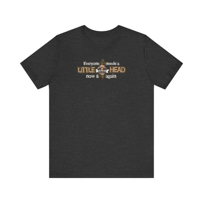 Everyone Needs A Little Head Now & Again - Men's T-Shirt