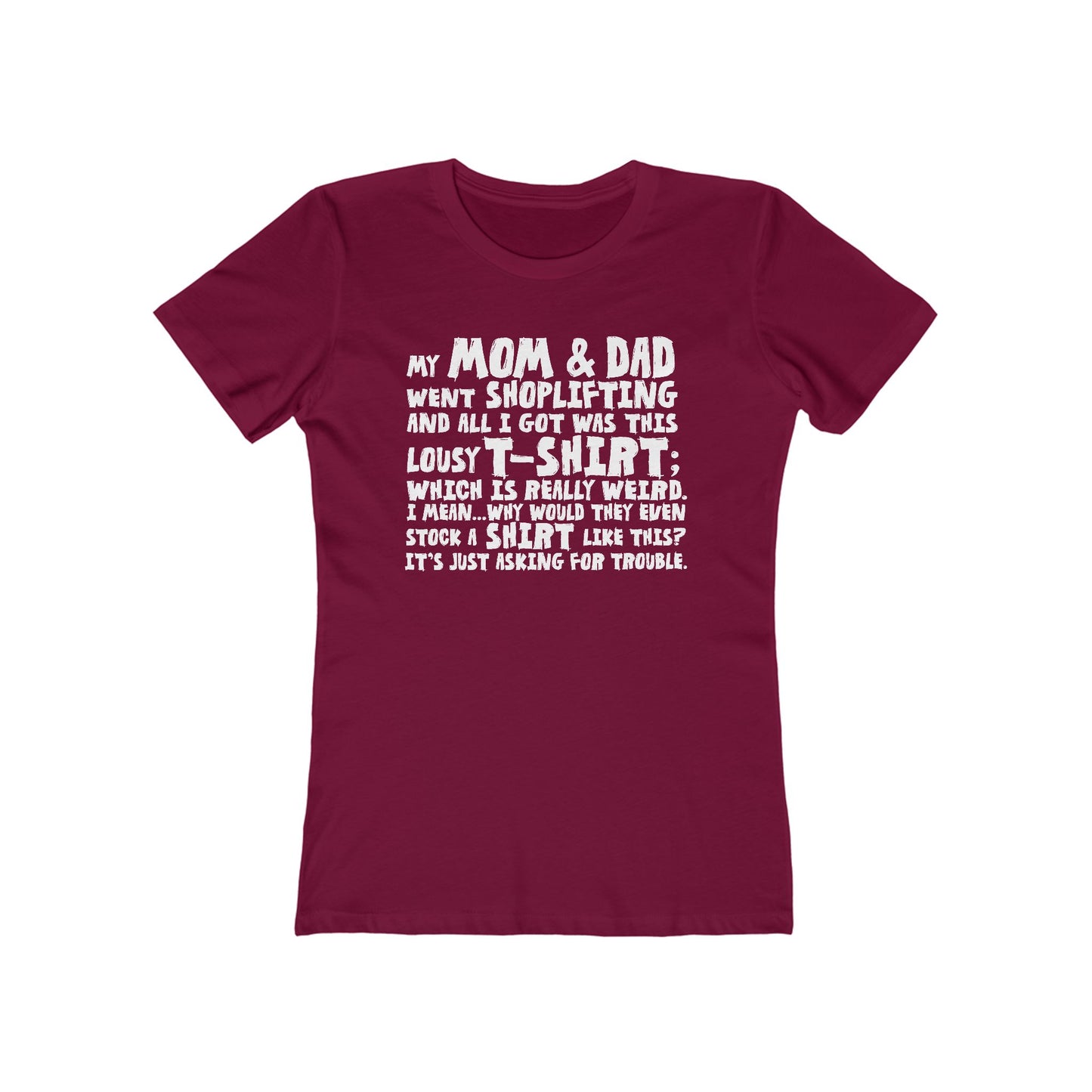 My Mom & Dad Went Shoplifting And All I Got Was This Lousy T-Shirt; Which Is Really Weird. I Mean... Why Would They Even Stock A Shirt Like This? It's Just Asking For Trouble - Women’s T-Shirt