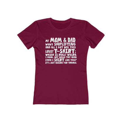 My Mom & Dad Went Shoplifting And All I Got Was This Lousy T-Shirt; Which Is Really Weird. I Mean... Why Would They Even Stock A Shirt Like This? It's Just Asking For Trouble - Women’s T-Shirt