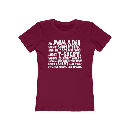 My Mom & Dad Went Shoplifting And All I Got Was This Lousy T-Shirt; Which Is Really Weird. I Mean... Why Would They Even Stock A Shirt Like This? It's Just Asking For Trouble - Women’s T-Shirt