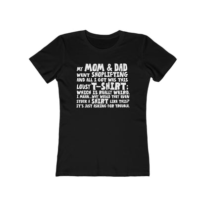 My Mom & Dad Went Shoplifting And All I Got Was This Lousy T-Shirt; Which Is Really Weird. I Mean... Why Would They Even Stock A Shirt Like This? It's Just Asking For Trouble - Women’s T-Shirt