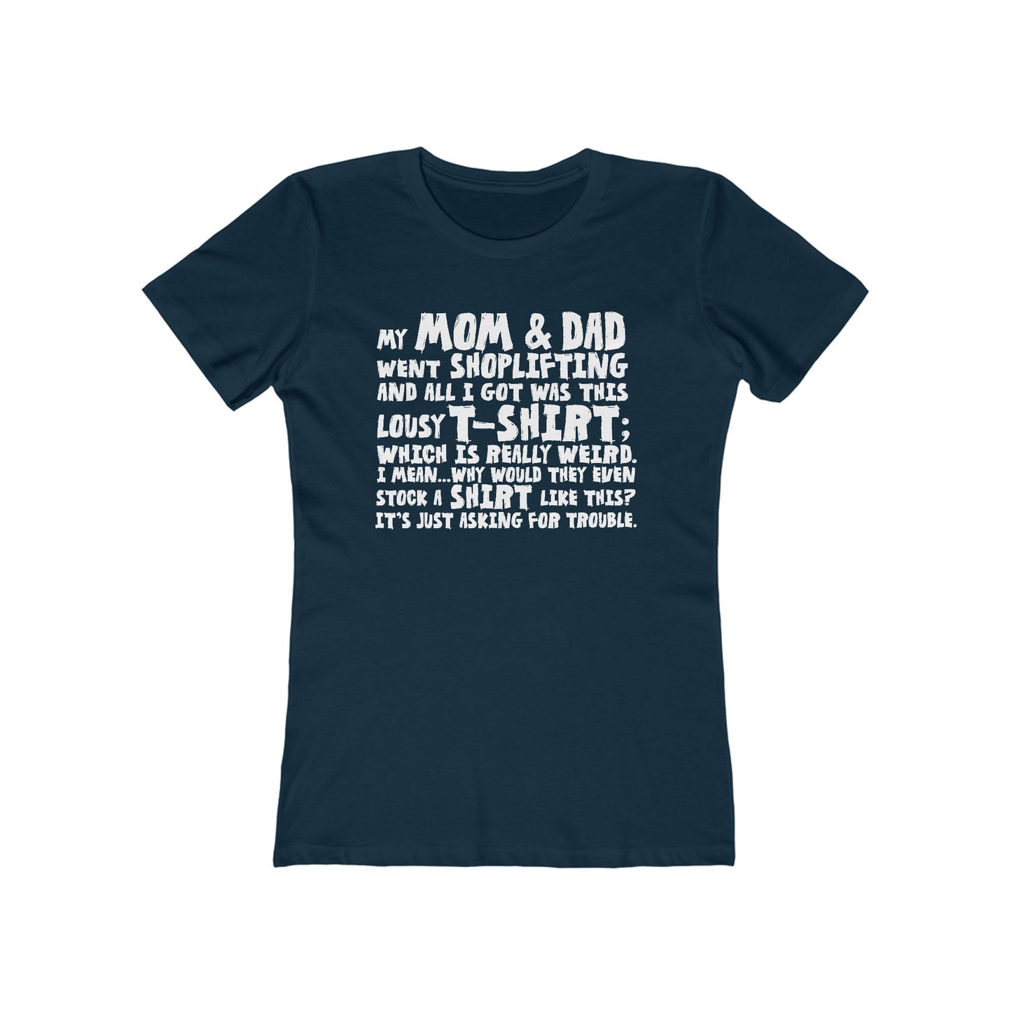 My Mom & Dad Went Shoplifting And All I Got Was This Lousy T-Shirt; Which Is Really Weird. I Mean... Why Would They Even Stock A Shirt Like This? It's Just Asking For Trouble - Women’s T-Shirt