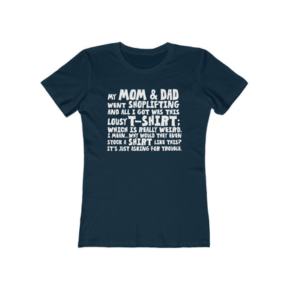 My Mom & Dad Went Shoplifting And All I Got Was This Lousy T-Shirt; Which Is Really Weird. I Mean... Why Would They Even Stock A Shirt Like This? It's Just Asking For Trouble - Women’s T-Shirt