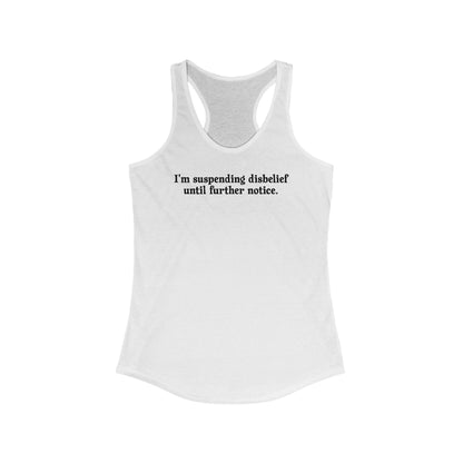 I'm Suspending Disbelief Until Further Notice  - Women’s Racerback Tank