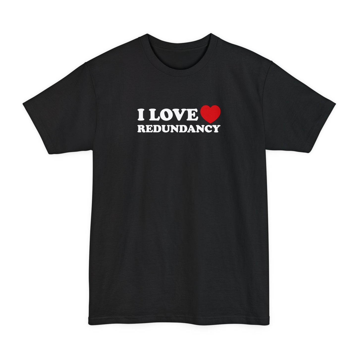 I Love (Heart) Redundancy - Men's Tall T-Shirt