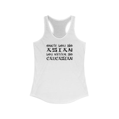 Once You Go Asian You Never Go Caucasian  -  Women’s Racerback Tank