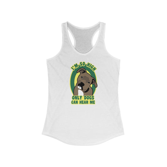 I'm So High Only Dogs Can Hear Me - Women’s Racerback Tank