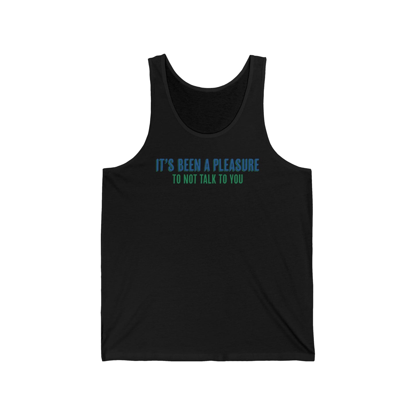 It's Been A Pleasure To Not Talk To You - Unisex Tank