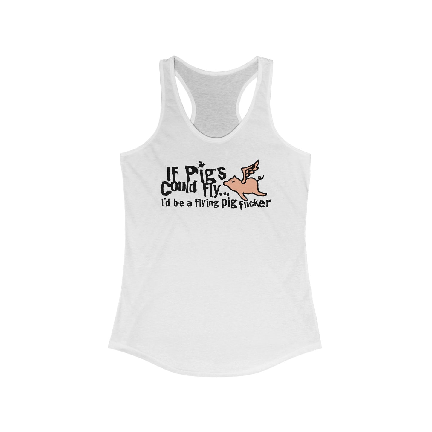 If Pigs Could Fly I'd Be A Flying Pig Fucker - Women's Racerback Tank