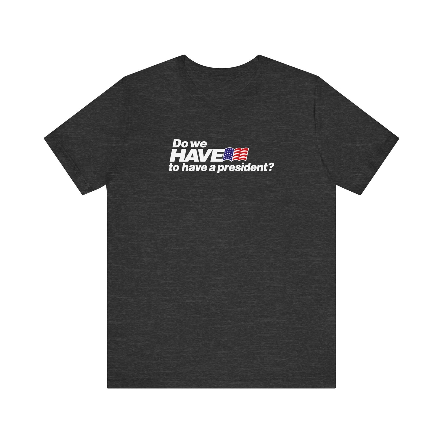 Do We Have To Have A President? - Men's T-Shirt