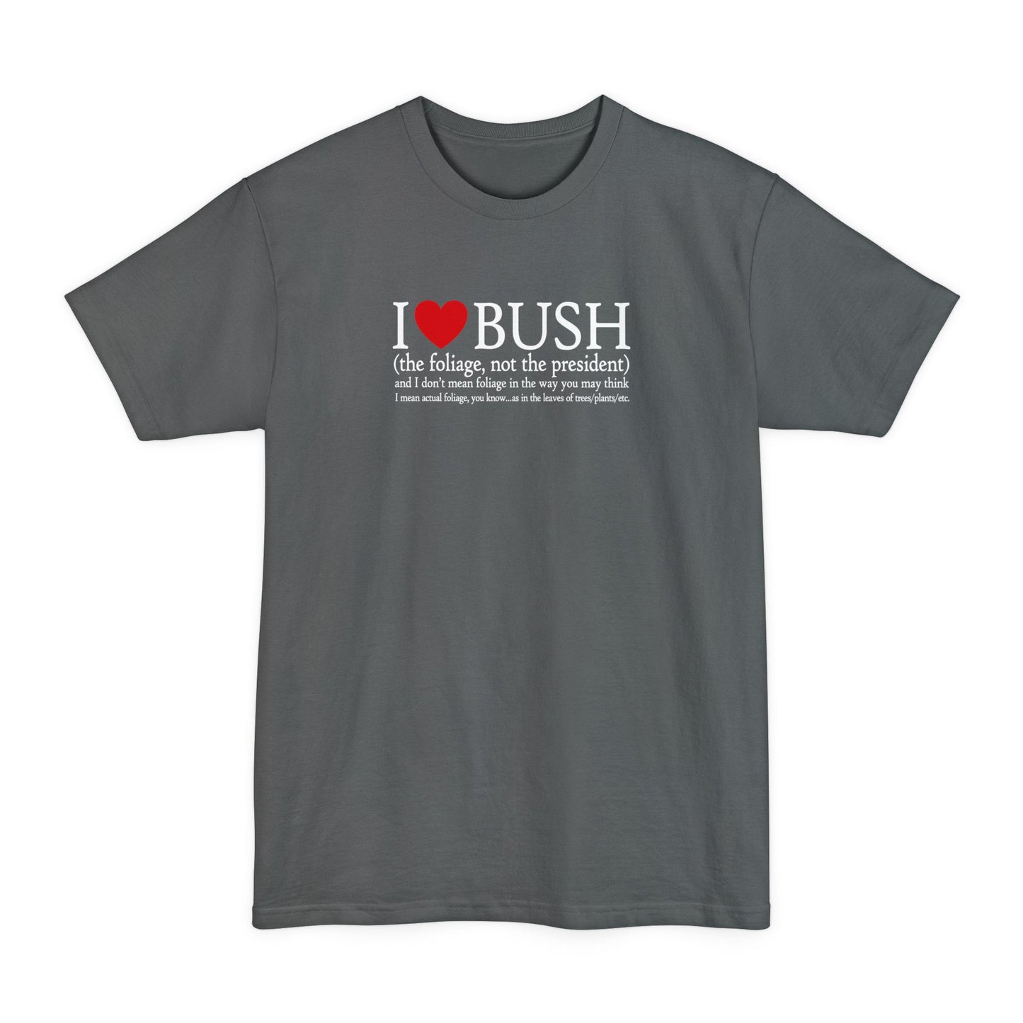 I Love Bush! (The Foliage Not The President)- And I Don't Mean Foliage The Way You May Think - Men's Tall T-Shirt