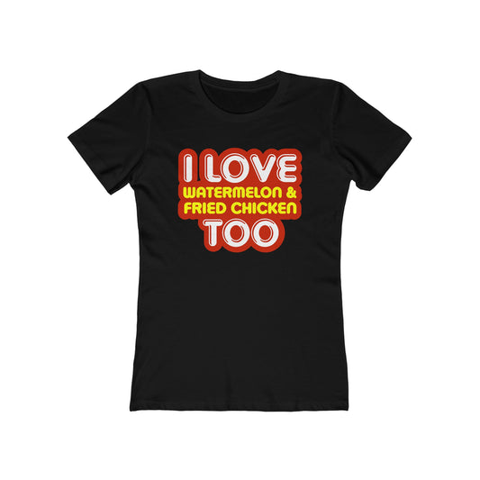 I Love Watermelon & Fried Chicken Too  - Women’s T-Shirt