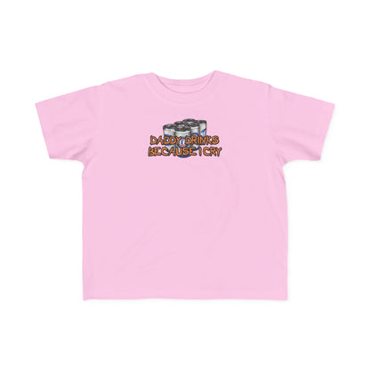 Daddy Drinks Because I Cry - Toddler  T-Shirt