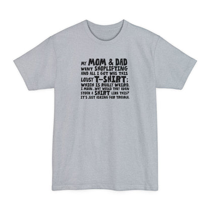 My Mom & Dad Went Shoplifting And All I Got Was This Lousy T-Shirt; Which Is Really Weird. I Mean... Why Would They Even Stock A Shirt Like This? It's Just Asking For Trouble. - Men's Tall T-Shirt