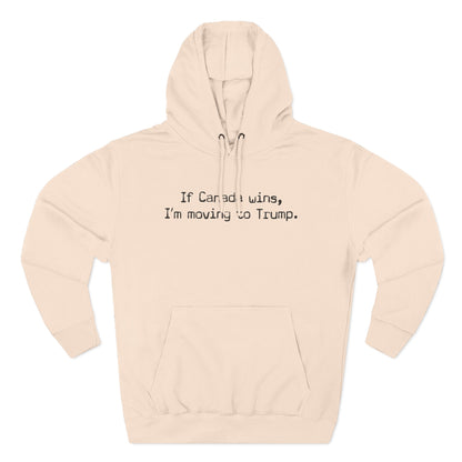 If Canada Wins I'm Moving To Trump (Text) - Hoodie