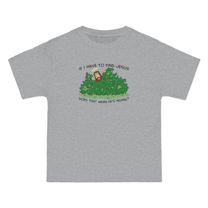 If I Have To Find Jesus Does That Mean He's Hiding? - Men's Heavyweight T-Shirt