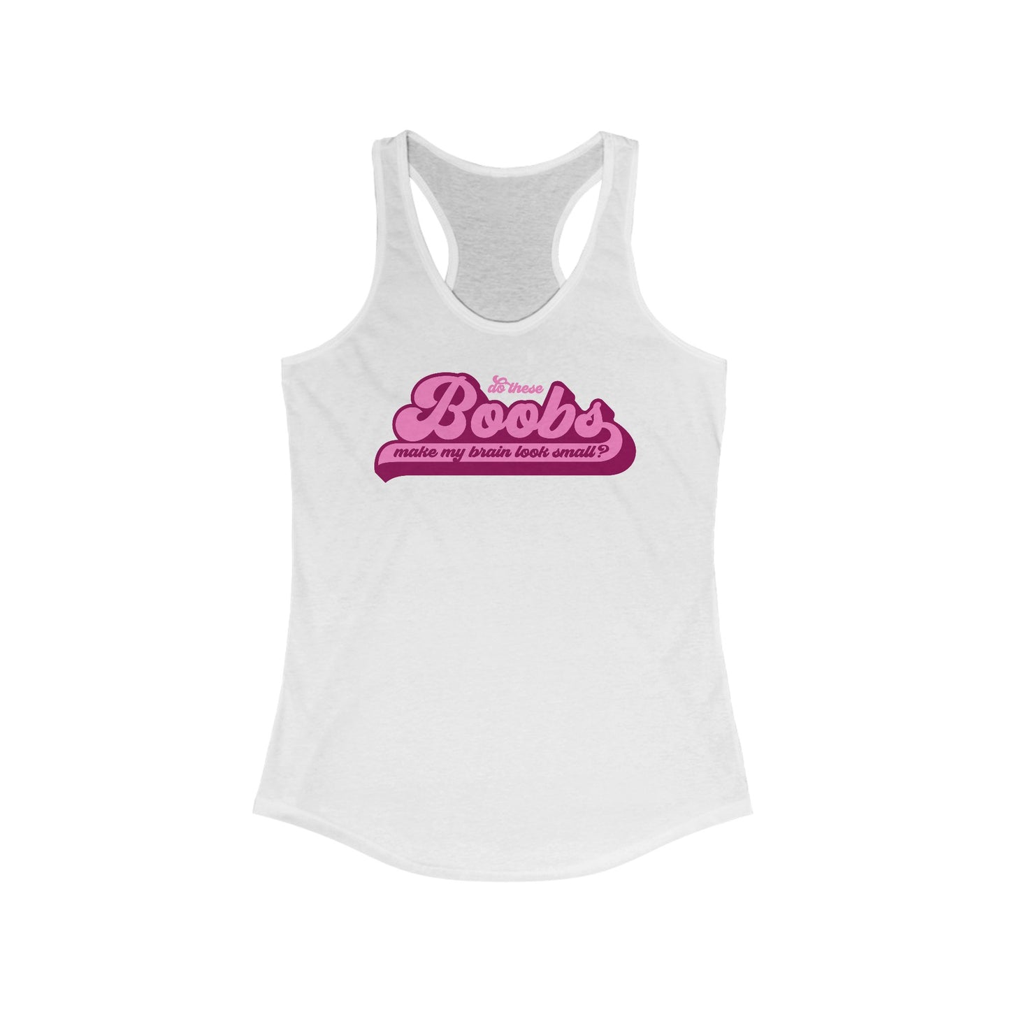 Do These Boobs Make My Brain Look Small? - Women's Racerback Tank